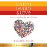 Listen, Learn & Love : Improving Latter-day Saint Culture, Richard Ostler