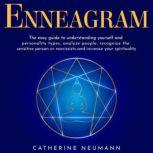 Enneagram: The easy guide to understanding yourself and personality types, analayze people, recognize the sensitive person or narcissists and increase your spirituality., Catherine Neumann