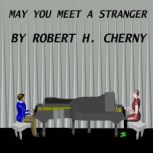 May You Meet A Stranger, Robert H. Cherny