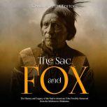 Sac and Fox, The: The History and Legacy of the Native American Tribe Forcibly Removed from the Midwest to Oklahoma, Charles River Editors