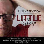 Little Sleep: The Ultimate Guide to Battling Insomnia, Learn About The Most Effective Sleep Therapy That Would Help You Sleep Well Every Night, Juliana Skyeson