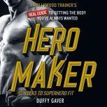 Hero Maker: 12 Weeks to Superhero Fit A Hollywood Trainer's REAL Guide to Getting the Body You've Always Wanted, Duffy Gaver