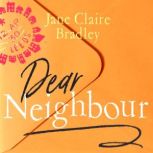 Dear Neighbour Five strangers. Four weeks. One letter that will bring them together . . ., Jane Claire Bradley