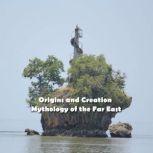 Origins and Creation  Mythology of the Far East As Told by the Mountain Peoples of the Philippines, NORAH ROMNEY