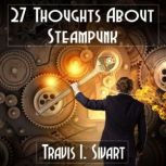 27 Thoughts on Steampunk, Travis I. Sivart