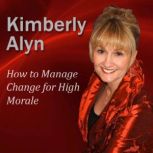 How to Manage Change for High Morale, Dr. Kimberly Alyn