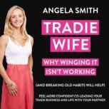 Tradie Wife: Why Winging It Isn't Working (And Breaking Old Habits Will Help), Angela Smith