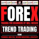 Forex Trading For Beginners Trend Trading Using Technical Analysis, Volume Indicators & Volatility, Will Weiser