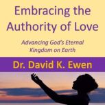 Embracing the Authority of Love, Dr. David K. Ewen