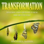 Transformation Molding and Creating a New and Better You!, Michael Sloan