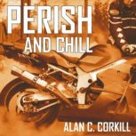 Perish and Chill The Return Journey of TT Competitor Axel Warlow, Alan C. Corkill