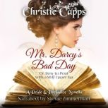 Mr. Darcy's Bad Day A Pride & Prejudice Novella, Christie Capps
