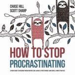 How to Stop Procrastinating A Proven Guide to Overcome Procrastination, Cure Laziness & Perfectionism, Using Simple 5-Minute Practices, Chase Hill