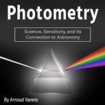 Photometry Science, Sensitivity, and Its Connection to Astronomy, Arnoud Varens