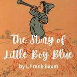 The Story of Little Boy Blue The story behind the nursery rhyme of Little Boy Blue, L. Frank Baum