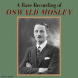 A Rare Recording of Oswald Mosley, Oswald Mosley