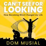 Can't See for Looking How Becoming Blind Changed my Life, Dom Musial
