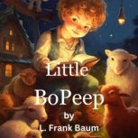 Little Bo-Peep Little Bo Peep has lost her sheep and doesn't know where to find them! Oh dear!, L. Frank Baum