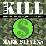 The Kill How to Close Every Sale-Every Time, Mark Stevens