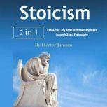 Stoicism The Art of Joy and Ultimate Happiness through Stoic Philosophy, Hector Janssen