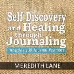 Self Discovery and Healing Through Journaling Includes 130 Journal Prompts (Journal Writing, Journal Exercises, Journal Prompts, Journaling), Meredith Lane