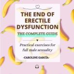 The End of Erectile Dysfunction Practical exercises for full male sexuality, CAROLINE GARCIA