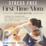 Stress Free First Time Mom Guidebook, Margaret Mann