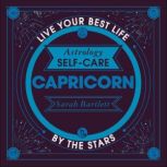 Astrology Self-Care: Capricorn Live your best life by the stars, Sarah Bartlett