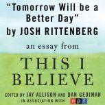 Tomorrow Will be a Better Day A "This I Believe" Essay, Josh Rittenberg