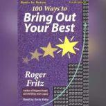 100 Ways To Bring Out Your Best, Roger Fritz, Ph.D.