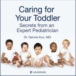 Caring for Your Toddler: Secrets from an Expert Pediatrician A Third-Generation Pediatrician's Guide to Caring for Your 1-to-3-Year-Old, Dennis Kuo