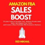 Amazon FBA Sales Boost 33 Little Tricks to Increase Your Amazon Private Label Sales, Get Organic Free Traffic, and Create a More Profitable FBA Ecommerce Business, Red Mikhail