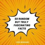 Fifty Random But Truly Fascinating Facts You'll Love To Share