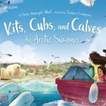 Kits, Cubs, and Calves An Arctic Summer, Suzie Napayok-Short