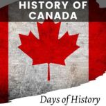 History of Canada A Comprehensive Guide on Canadian History - From Early Explorers to the Present Day, Days of History