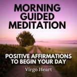 Morning Guided Meditation Positive Affirmations To Begin Your Day, Virgo Heart