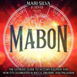 Mabon: The Ultimate Guide to Autumn Equinox and How It's Celebrated in Wicca, Druidry, and Paganism, Mari Silva