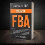Amazon Fba - FBA 2020 The Secret Step-by-Step Guide to a Successful Private Label to Build at least $ 7,000 / Month E-Commerce Business by Selling on Amazon. Beginner's guide., Jay Kingsley