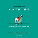 The Lost Art of Doing Nothing How the Dutch Unwind with Niksen, Maartje Willems