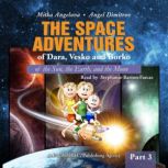 GREAT-GRANDMA MITTIE'S LETTERS: THE SPACE ADVENTURES OF DARA, VESKO, AND BORKO Part 3 - of the Sun, the Earth, and the Moon, Mitka Angelova