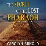 The Secret of the Lost Pharaoh An action-packed adventure with shocking twists, Carolyn Arnold