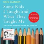 Some Kids I Taught and What They Taught Me, Kate Clanchy