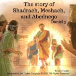The Story of Shadrach Meshach and Abednego The Book Daniel chapter 3 KJV, Jim Tucker