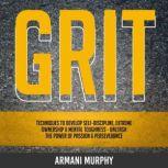 Grit Techniques to Develop Self-Discipline, Extreme Ownership & Mental Toughness - Unleash the Power of Passion & Perseverance, Armani Murphy