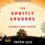 The Ghostly Grounds: Scandal and Supper 
, Sophie Love