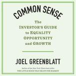 Common Sense The Investor's Guide to Equality, Opportunity, and Growth, Joel Greenblatt