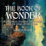 The Book Of Wonder A Chronicle Of Little Adventures At The Edge Of The World, Lord Dunsany
