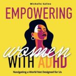EMPOWERING WOMEN WITH ADULT ADHD: Navigating a World Not Designed for Us! A Comprehensive Journey of Self-Discovery and Success in Personal and Professional Arenas. With Brilliant Organizing Solutions, Michelle Saline