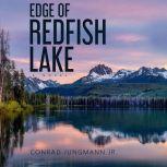 EDGE OF REDFISH LAKE A Novel, Conrad Jungmann Jr.