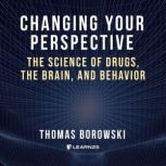 Changing Your Perspective The Science of Drugs, the Brain, and Behavior